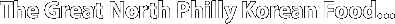 The Great North Philly Korean
