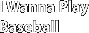 I Wanna Play Baseball